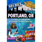 Secret Portland, Or: A Guide to the Weird, Wonderful, and Obscure - Paperback