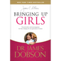 Bringing Up Girls: Practical Advice and Encouragement for Those Shaping the Next Generation of Women - Paperback
