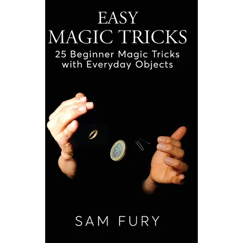 Easy Magic Tricks: 25 Beginner Magic Tricks with Everyday Objects - Hardcover