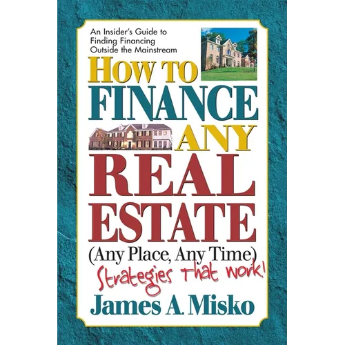 How to Finance Any Real Estate, Any Place, Any Time: Strategies That Work - Paperback