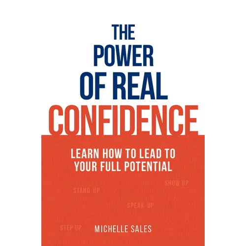 The Power of Real Confidence: Learn How to Lead to Your Full Potential - Paperback