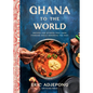 Ghana to the World: Recipes and Stories That Look Forward While Honoring the Past - Hardcover
