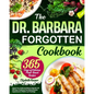 The Dr. Barbara Forgotten Cookbook: Improve Your Health and Wellness Naturally with 365 Days of Delicious Plant-Based Recipes Inspired by Dr. O'Neill' - Paperback