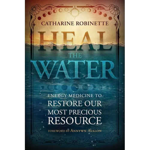 Heal the Water: Energy Medicine to Restore Our Most Precious Resource - Paperback