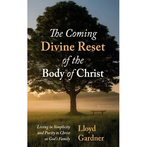 The Coming Divine Reset of the Body of Christ: Living in Simplicity and Purity to Christ as God's Family - Hardcover