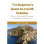 The Beginner's Guide to MacOS Catalina: The Illustrated Manual to Operate Your Mac - Paperback