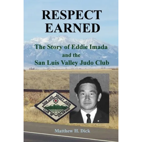 Respect Earned: The Story of Eddie Imada and the San Luis Valley Judo Club - Paperback