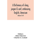 A dictionary of slang, jargon & cant, embracing English, American, and Anglo-Indian slang, pidgin English, tinkers' jargon and other irregular phraseo - Paperback