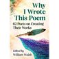 Why I Wrote This Poem: 62 Poets on Creating Their Works - Paperback