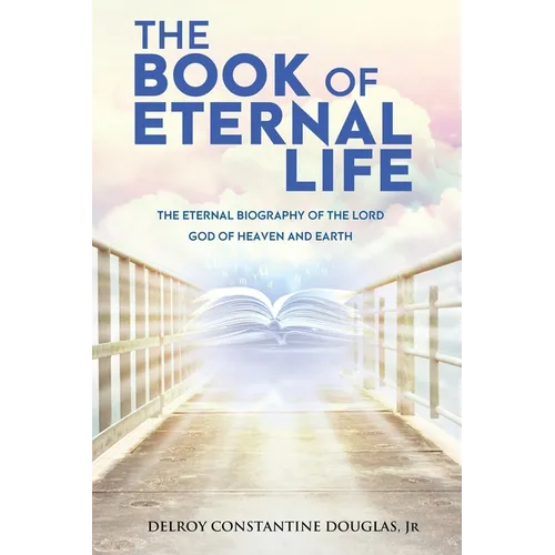 The Book of Eternal Life: The Eternal Biography of the Lord God of Heaven and Earth - Paperback