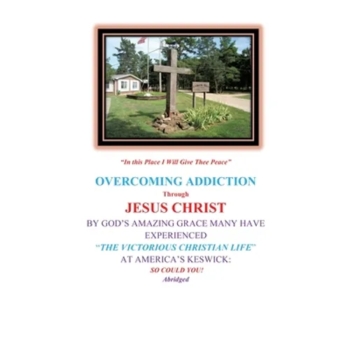Overcoming Addiction Through Jesus Christ: By God's Amazing Grace Many Have Experienced "The Victorious Christian Life" at America's Keswick: So Could - Hardcover