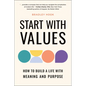 Start with Values: How to Build a Life with Meaning and Purpose - Paperback