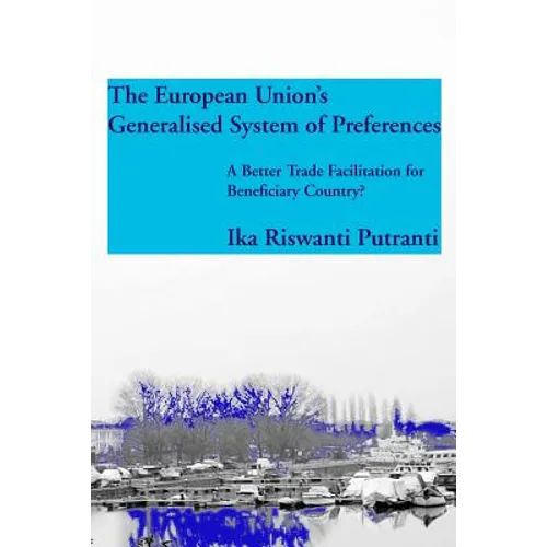 The European Union's Generalised System of Preferences: A Better Trade Facilitation for Beneficiary Country? - Paperback