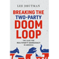 Breaking the Two-Party Doom Loop: The Case for Multiparty Democracy in America - Paperback