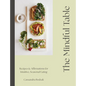 The Mindful Table: Recipes & Affirmations for Intuitive, Seasonal Eating - Hardcover