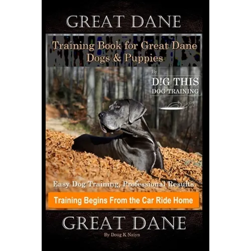 Great Dane Training Book for Great Dane Dogs & Puppies By D!G THIS DOG Training, Easy Dog Training, Professional Results, Training Begins from the Car - Paperback