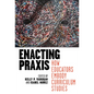 Enacting PRAXIS: How Educators Embody Curriculum Studies - Paperback