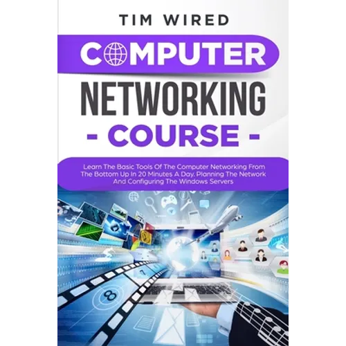 Computer Networking Course: Learn The Basic Tools Of The Computer Networking From The Bottom Up In 20 Minutes a Day. Planning The Networks And Con - Paperback