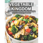 Vegetable Kingdom: Creative and Delicious Recipes Featuring an Abundance of Vegetables - Paperback
