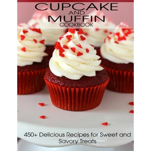 CupCake and Muffin Cookbook: 405+ Delicious Recipes for Sweet and Savory Treats - Paperback