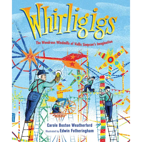 Whirligigs: The Wondrous Windmills of Vollis Simpson's Imagination - Hardcover