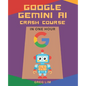 Google Gemini AI Crash Course in One Hour: Quickstart on Gemini Pro, Gemini Vision, Google AI Studio, and More. - Paperback
