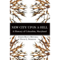 New City Upon a Hill: A History of Columbia, Maryland - Hardcover