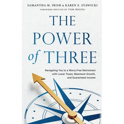 The Power of Three: Navigating You to a Worry-Free Retirement with Lower Taxes, Maximum Growth, and Guaranteed Income - Paperback