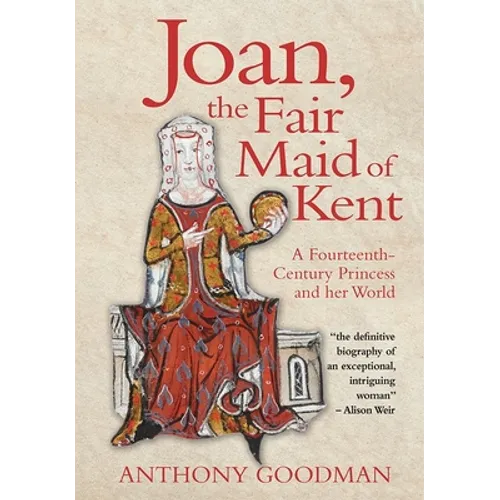 Joan, the Fair Maid of Kent: A Fourteenth-Century Princess and Her World - Hardcover