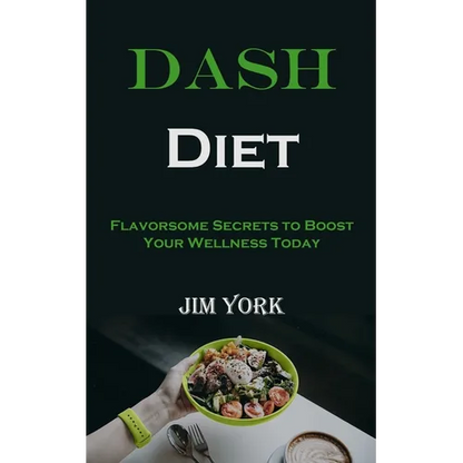 Dash Diet: Flavorsome Secrets to Boost Your Wellness Today - Paperback