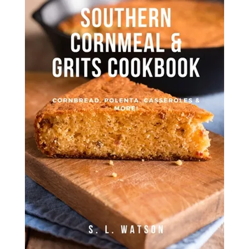 Southern Cornmeal & Grits Cookbook: Cornbread, Polenta, Casseroles & More! - Paperback