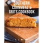 Southern Cornmeal & Grits Cookbook: Cornbread, Polenta, Casseroles & More! - Paperback