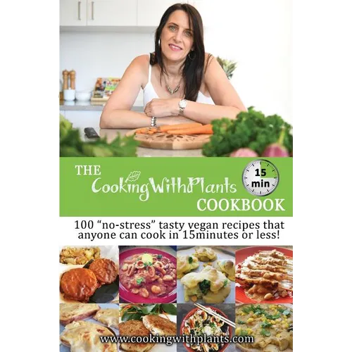 The Cooking With Plants 15 Minute Cookbook: 100 no-stress tasty vegan recipes that anyone can cook in 15 minutes or less! - Paperback