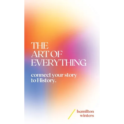 The Art of Everything: connect your story to History - Hardcover