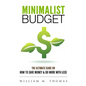 Minimalist Budget: The Ultimate Guide On How To Save Money & Do More With Less! Minimalist Lifestyle, Minimalism, Money Management - Paperback