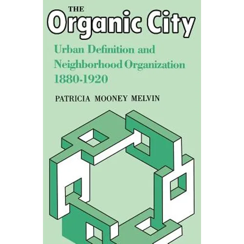 The Organic City: Urban Definition and Neighborhood Organization 1880-1920 - Paperback