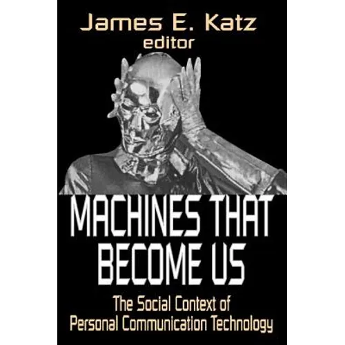Machines That Become Us: The Social Context of Personal Communication Technology - Paperback