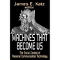 Machines That Become Us: The Social Context of Personal Communication Technology - Paperback
