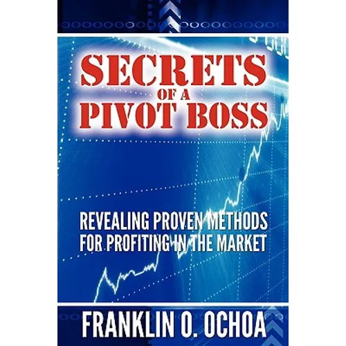 Secrets of a Pivot Boss: Revealing Proven Methods for Profiting in the Market - Paperback