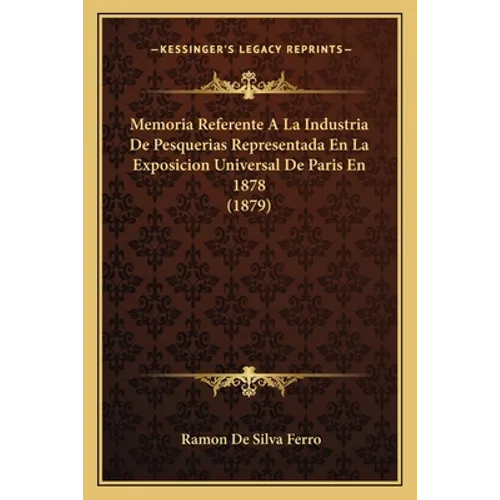 Memoria Referente A La Industria De Pesquerias Representada En La Exposicion Universal De Paris En 1878 (1879) - Paperback