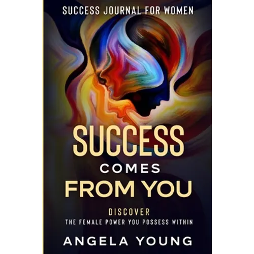 Success Journal For Women: Success Comes From You - Discover The Female Power You Possess Within - Paperback