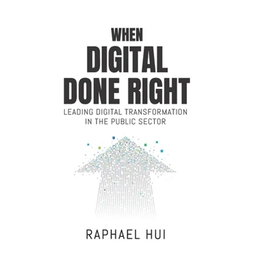 When Digital Done Right: Leading Digital Transformation in the Public Sector - Paperback