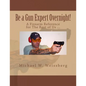 Be a Gun Expert Overnight: A Firearm Reference for The Rest of Us - Paperback