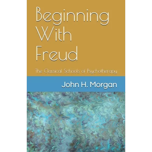 Beginning With Freud: The Classical Schools of Psychotherapy - Paperback