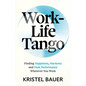 Work-Life Tango: Finding Happiness, Harmony and Peak Performance Wherever You Work - Paperback