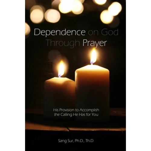 Dependence Prayer: His Provision to Accomplish the Calling He Has for You - Paperback