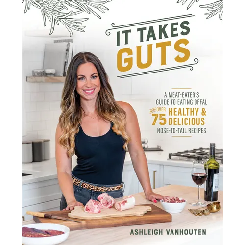 It Takes Guts: A Meat-Eater's Guide to Eating Offal with Over 75 Delicious Nose-To-Tail Recipes - Paperback