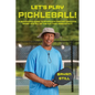 Let's Play Pickleball!: A Beginner's Guide To America's Fastest Growing Sport And All Of The Fun That Goes With It - Paperback