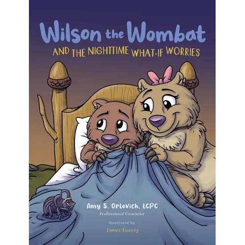 Wilson the Wombat and the Nighttime What-If Worries: A therapeutic book and a fun story to help support anxious and worried kids at bedtime. Written b - Hardcover