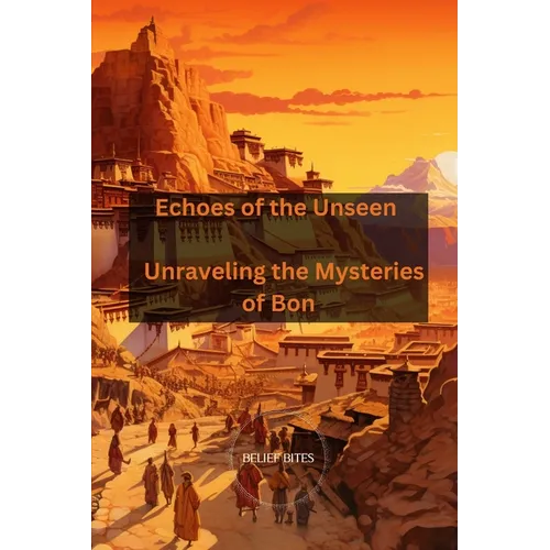 Echoes of the Unseen: Unraveling the Mysteries of Bon - Paperback